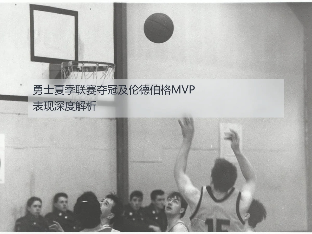 勇士夏季联赛夺冠及伦德伯格MVP表现深度解析