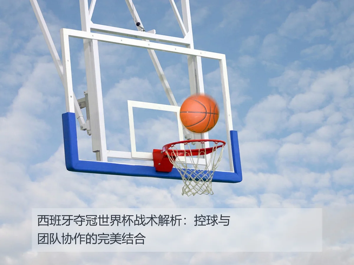西班牙夺冠世界杯战术解析:控球与团队协作的完美结合